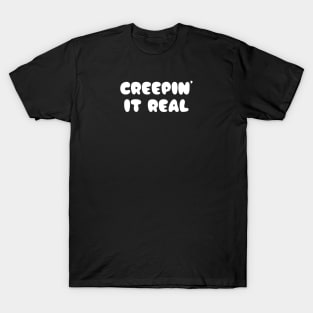 CREEPIN’ it real T-Shirt